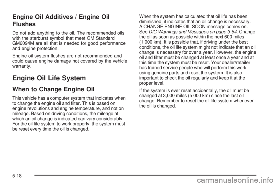 CHEVROLET SUBURBAN 2009  Owners Manual Engine Oil Additives / Engine Oil
Flushes
Do not add anything to the oil. The recommended oils
with the starburst symbol that meet GM Standard
GM6094M are all that is needed for good performance
and e