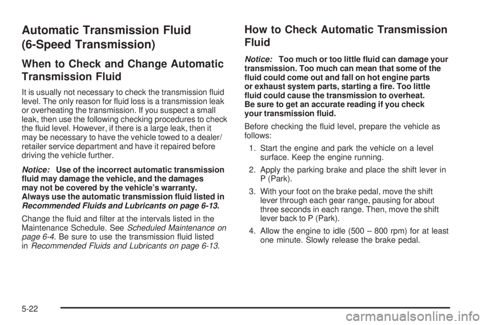 CHEVROLET SUBURBAN 2009  Owners Manual Automatic Transmission Fluid
(6-Speed Transmission)
When to Check and Change Automatic
Transmission Fluid
It is usually not necessary to check the transmission �uid
level. The only reason for �uid los
