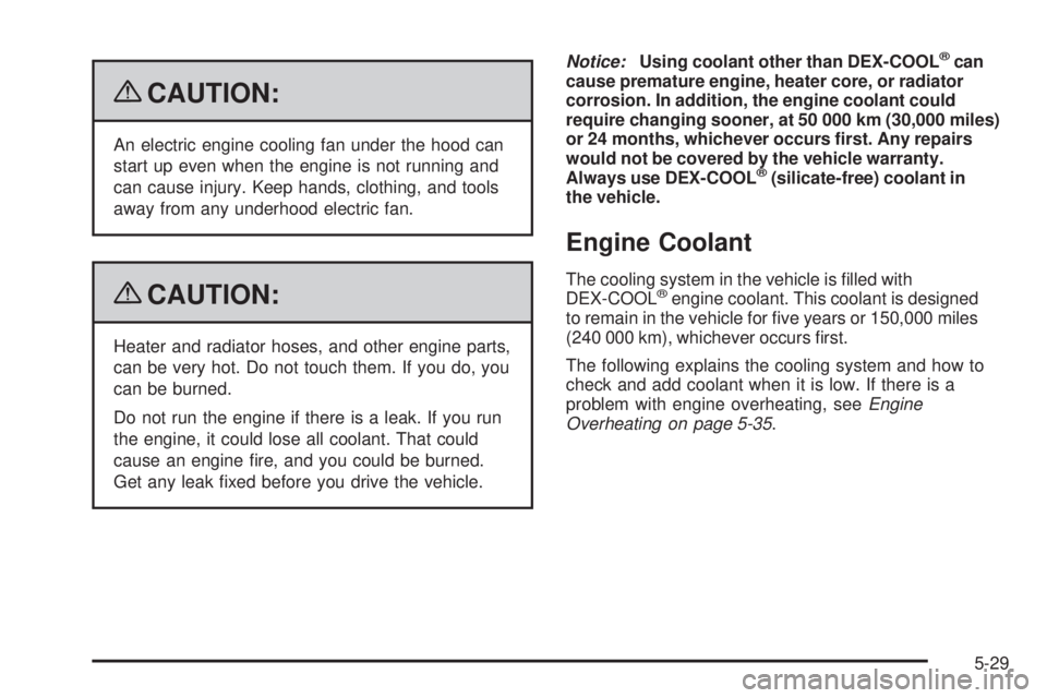 CHEVROLET SUBURBAN 2009  Owners Manual {CAUTION:
An electric engine cooling fan under the hood can
start up even when the engine is not running and
can cause injury. Keep hands, clothing, and tools
away from any underhood electric fan.
{CA