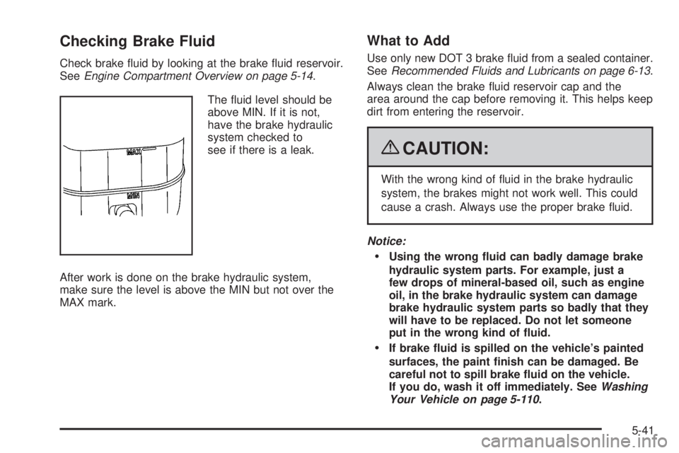 CHEVROLET SUBURBAN 2009  Owners Manual Checking Brake Fluid
Check brake �uid by looking at the brake �uid reservoir.
SeeEngine Compartment Overview on page 5-14.
The �uid level should be
above MIN. If it is not,
have the brake hydraulic
sy