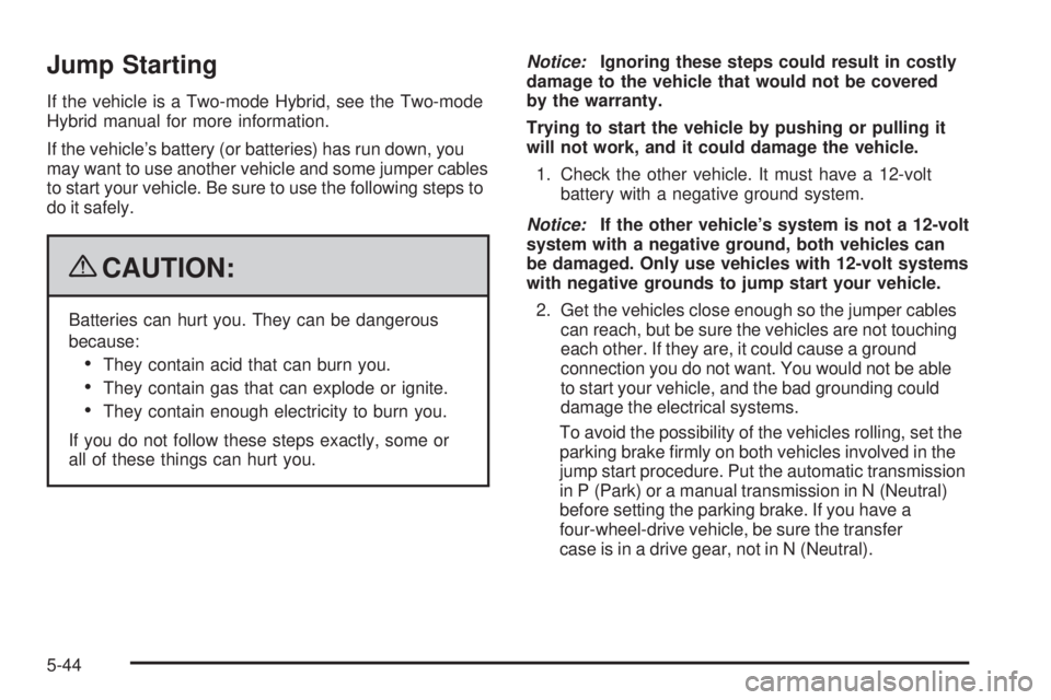 CHEVROLET SUBURBAN 2009  Owners Manual Jump Starting
If the vehicle is a Two-mode Hybrid, see the Two-mode
Hybrid manual for more information.
If the vehicle’s battery (or batteries) has run down, you
may want to use another vehicle and 