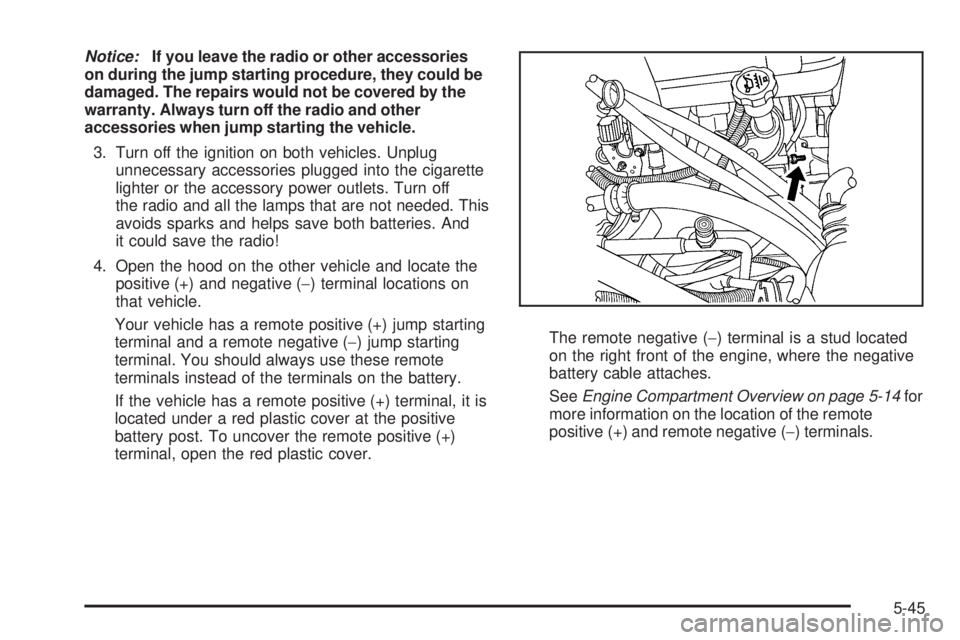 CHEVROLET SUBURBAN 2009  Owners Manual Notice:If you leave the radio or other accessories
on during the jump starting procedure, they could be
damaged. The repairs would not be covered by the
warranty. Always turn off the radio and other
a