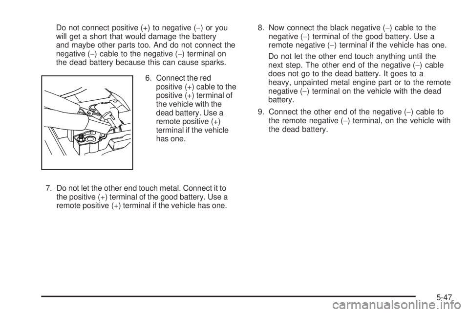 CHEVROLET SUBURBAN 2009  Owners Manual Do not connect positive (+) to negative (−)oryou
will get a short that would damage the battery
and maybe other parts too. And do not connect the
negative (−) cable to the negative (−) terminal 