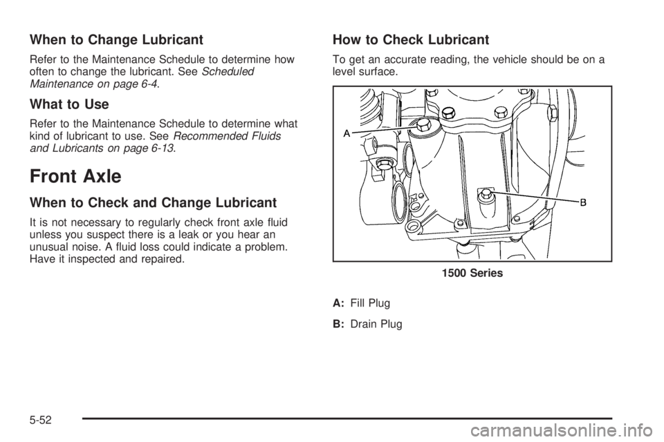 CHEVROLET SUBURBAN 2009  Owners Manual When to Change Lubricant
Refer to the Maintenance Schedule to determine how
often to change the lubricant. SeeScheduled
Maintenance on page 6-4.
What to Use
Refer to the Maintenance Schedule to determ
