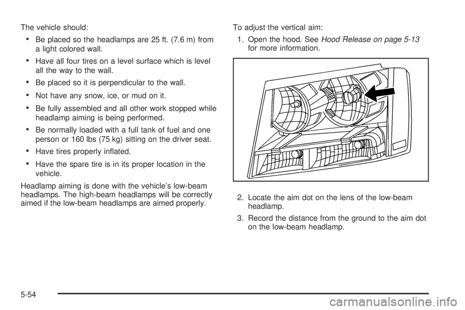 CHEVROLET SUBURBAN 2009  Owners Manual The vehicle should:
Be placed so the headlamps are 25 ft. (7.6 m) from
a light colored wall.
Have all four tires on a level surface which is level
all the way to the wall.
Be placed so it is perpendic