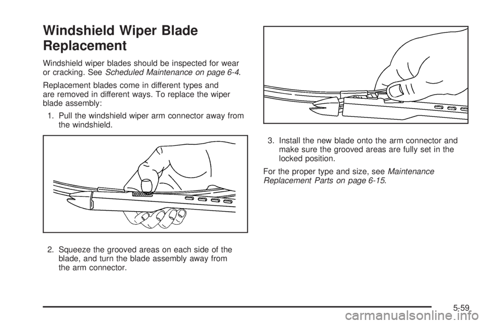 CHEVROLET SUBURBAN 2009  Owners Manual Windshield Wiper Blade
Replacement
Windshield wiper blades should be inspected for wear
or cracking. SeeScheduled Maintenance on page 6-4.
Replacement blades come in different types and
are removed in