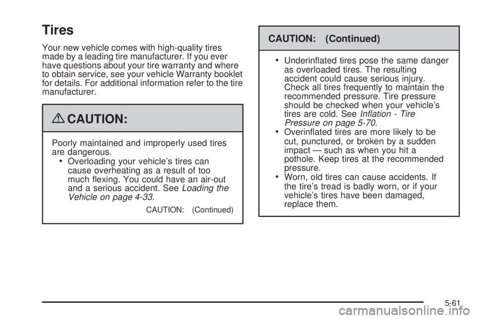 CHEVROLET SUBURBAN 2009  Owners Manual Tires
Your new vehicle comes with high-quality tires
made by a leading tire manufacturer. If you ever
have questions about your tire warranty and where
to obtain service, see your vehicle Warranty boo