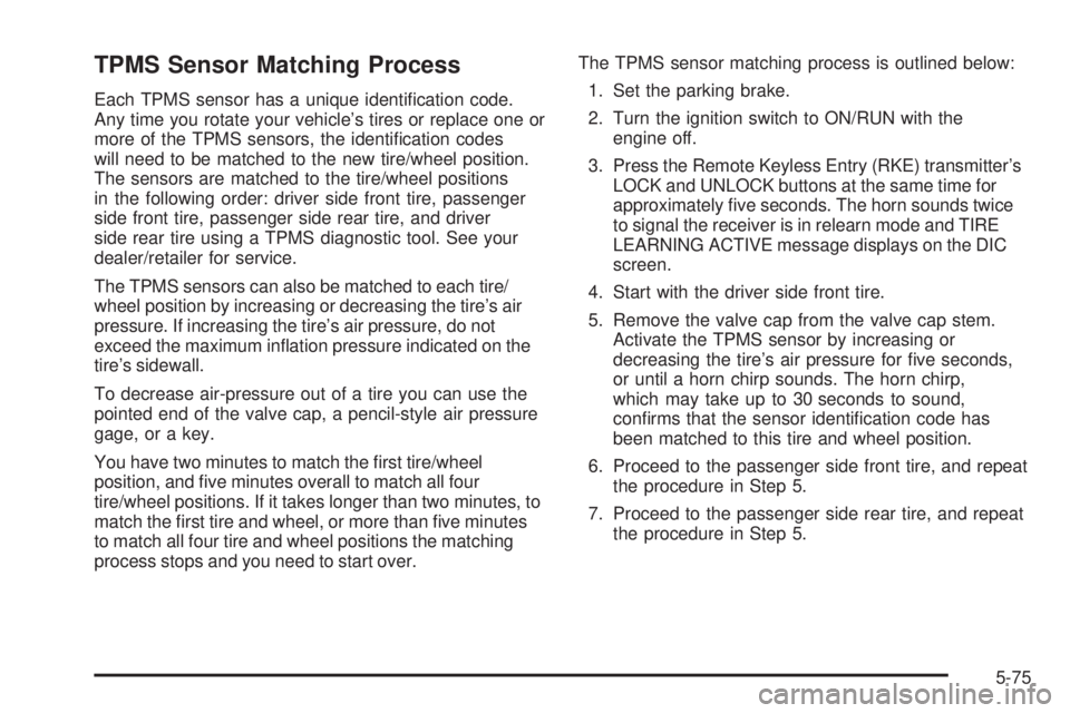 CHEVROLET SUBURBAN 2009  Owners Manual TPMS Sensor Matching Process
Each TPMS sensor has a unique identi�cation code.
Any time you rotate your vehicle’s tires or replace one or
more of the TPMS sensors, the identi�cation codes
will need 