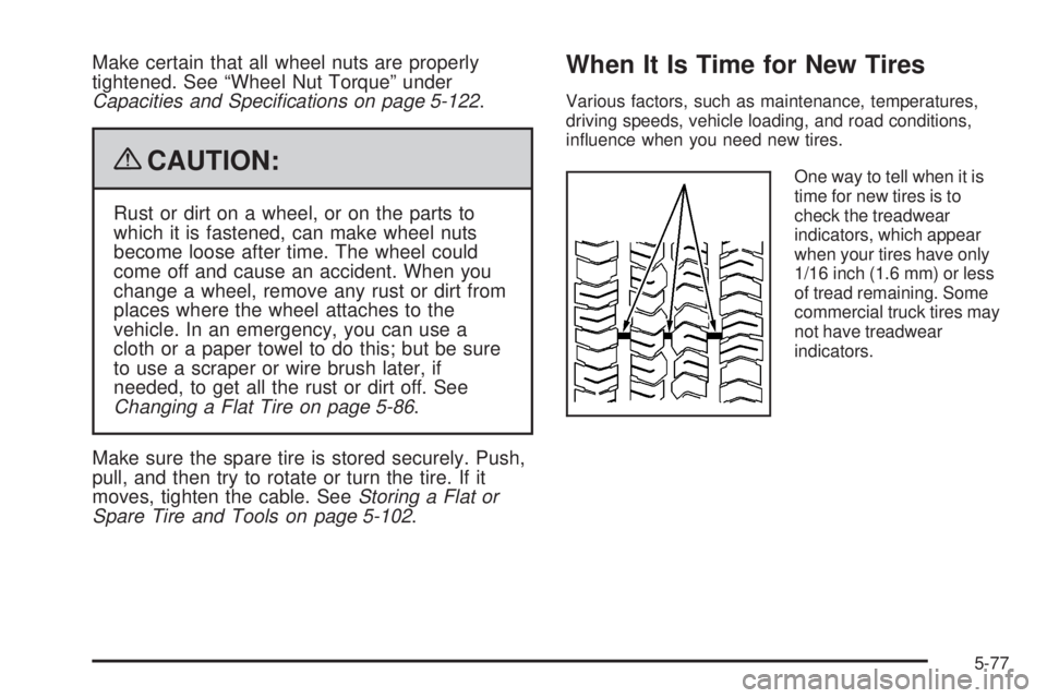 CHEVROLET SUBURBAN 2009  Owners Manual Make certain that all wheel nuts are properly
tightened. See “Wheel Nut Torque” under
Capacities and Speciﬁcations on page 5-122.
{CAUTION:
Rust or dirt on a wheel, or on the parts to
which it i