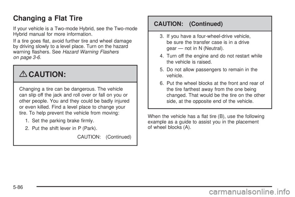CHEVROLET SUBURBAN 2009  Owners Manual Changing a Flat Tire
If your vehicle is a Two-mode Hybrid, see the Two-mode
Hybrid manual for more information.
If a tire goes �at, avoid further tire and wheel damage
by driving slowly to a level pla