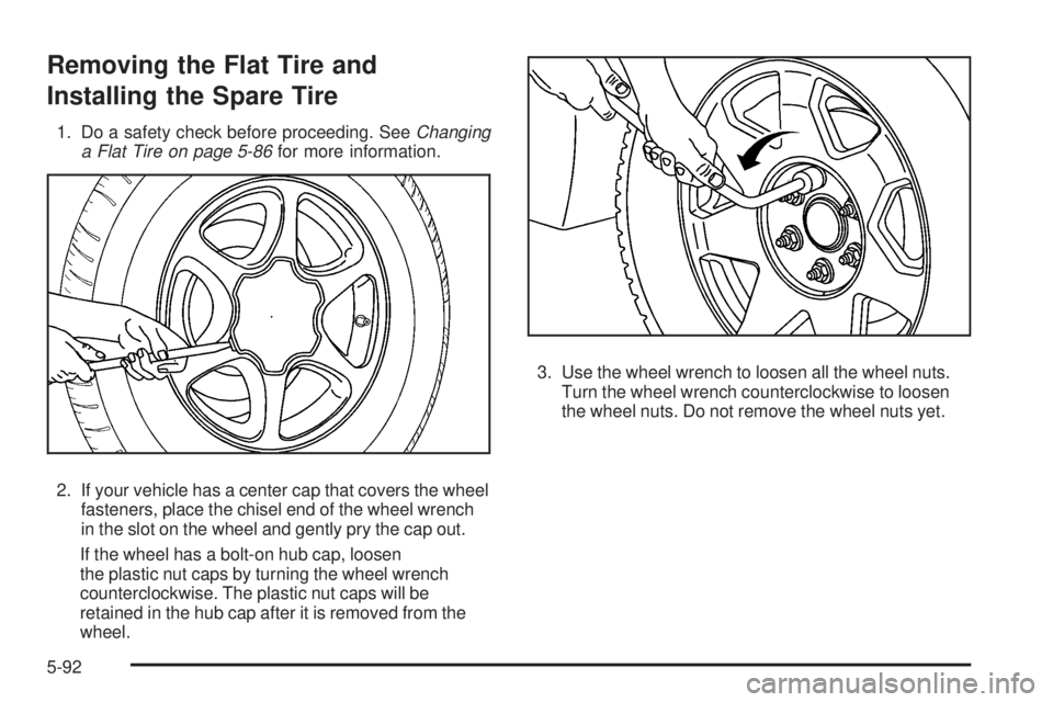CHEVROLET SUBURBAN 2009  Owners Manual Removing the Flat Tire and
Installing the Spare Tire
1. Do a safety check before proceeding. SeeChanging
a Flat Tire on page 5-86for more information.
2. If your vehicle has a center cap that covers t