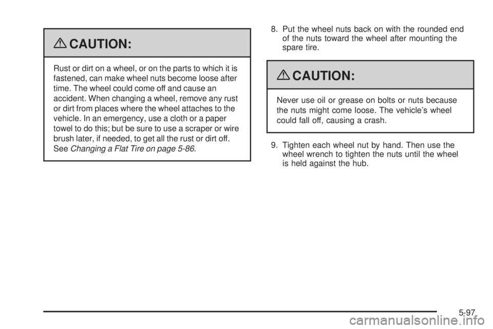 CHEVROLET SUBURBAN 2009  Owners Manual {CAUTION:
Rust or dirt on a wheel, or on the parts to which it is
fastened, can make wheel nuts become loose after
time. The wheel could come off and cause an
accident. When changing a wheel, remove a