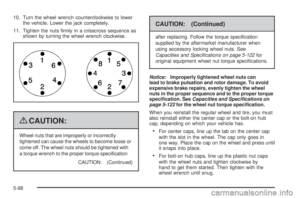 CHEVROLET SUBURBAN 2009  Owners Manual 10. Turn the wheel wrench counterclockwise to lower
the vehicle. Lower the jack completely.
11. Tighten the nuts �rmly in a crisscross sequence as
shown by turning the wheel wrench clockwise.
{CAUTION