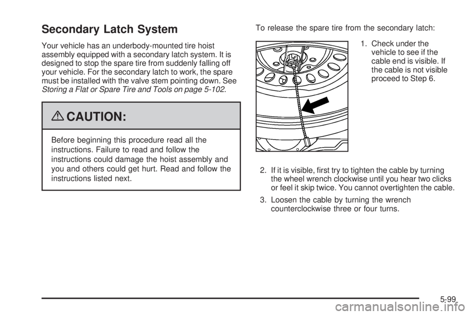 CHEVROLET SUBURBAN 2009  Owners Manual Secondary Latch System
Your vehicle has an underbody-mounted tire hoist
assembly equipped with a secondary latch system. It is
designed to stop the spare tire from suddenly falling off
your vehicle. F