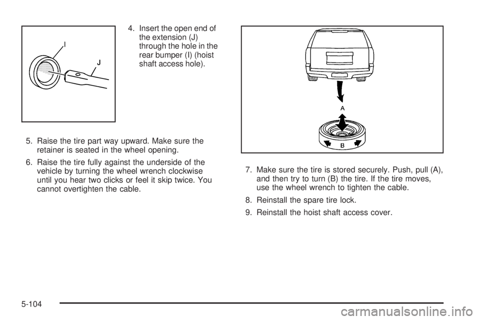 CHEVROLET SUBURBAN 2009  Owners Manual 4. Insert the open end of
the extension (J)
through the hole in the
rear bumper (I) (hoist
shaft access hole).
5. Raise the tire part way upward. Make sure the
retainer is seated in the wheel opening.