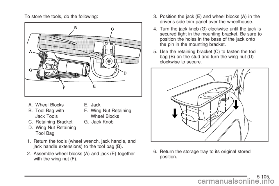 CHEVROLET SUBURBAN 2009  Owners Manual To store the tools, do the following:
A. Wheel Blocks
B. Tool Bag with
Jack Tools
C. Retaining Bracket
D. Wing Nut Retaining
Tool BagE. Jack
F. Wing Nut Retaining
Wheel Blocks
G. Jack Knob
1. Return t
