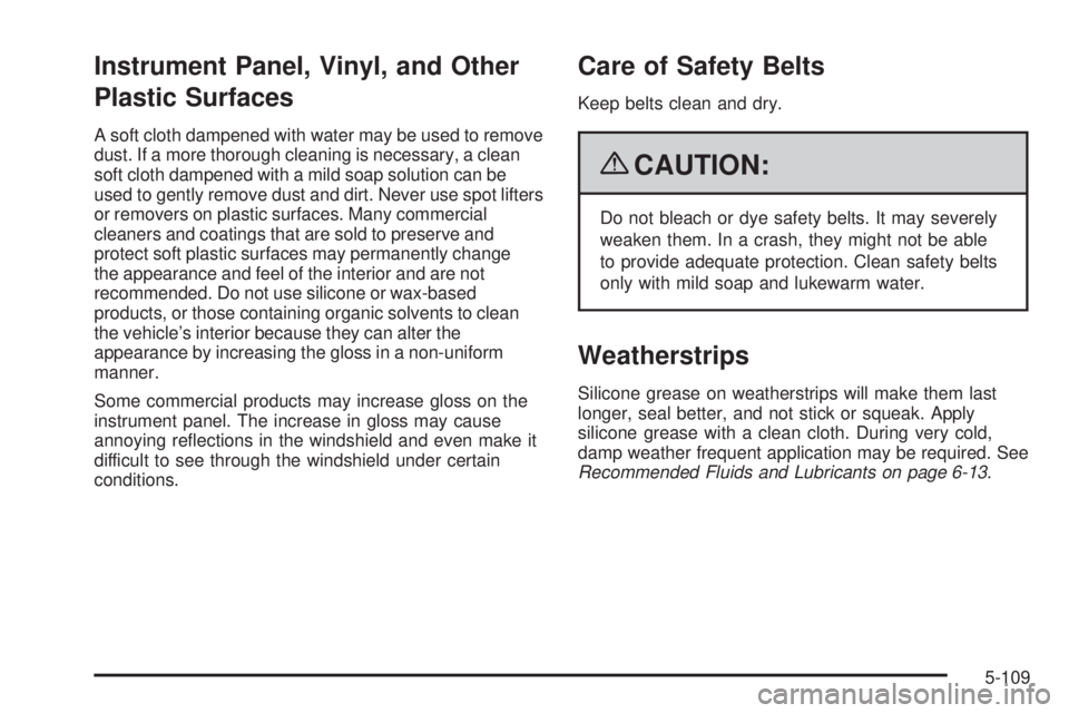 CHEVROLET SUBURBAN 2009  Owners Manual Instrument Panel, Vinyl, and Other
Plastic Surfaces
A soft cloth dampened with water may be used to remove
dust. If a more thorough cleaning is necessary, a clean
soft cloth dampened with a mild soap 