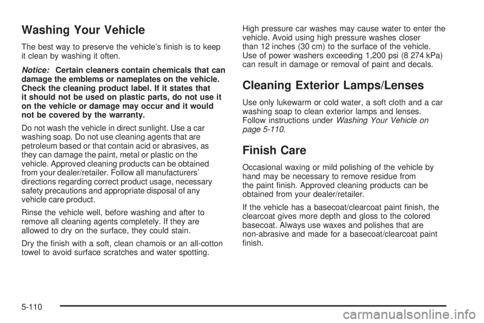 CHEVROLET SUBURBAN 2009  Owners Manual Washing Your Vehicle
The best way to preserve the vehicle’s �nish is to keep
it clean by washing it often.
Notice:Certain cleaners contain chemicals that can
damage the emblems or nameplates on the 