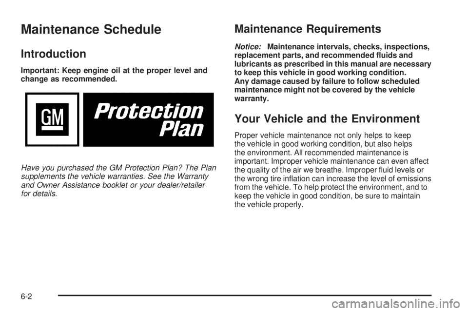CHEVROLET SUBURBAN 2009  Owners Manual Maintenance Schedule
Introduction
Important: Keep engine oil at the proper level and
change as recommended.
Have you purchased the GM Protection Plan? The Plan
supplements the vehicle warranties. See 