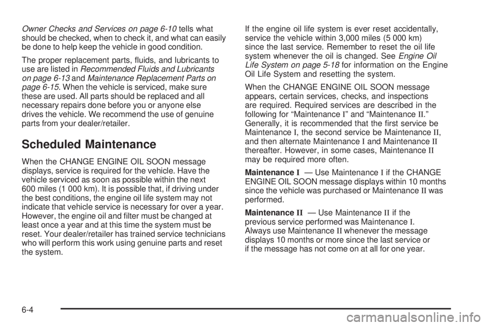 CHEVROLET SUBURBAN 2009  Owners Manual Owner Checks and Services on page 6-10tells what
should be checked, when to check it, and what can easily
be done to help keep the vehicle in good condition.
The proper replacement parts, �uids, and l