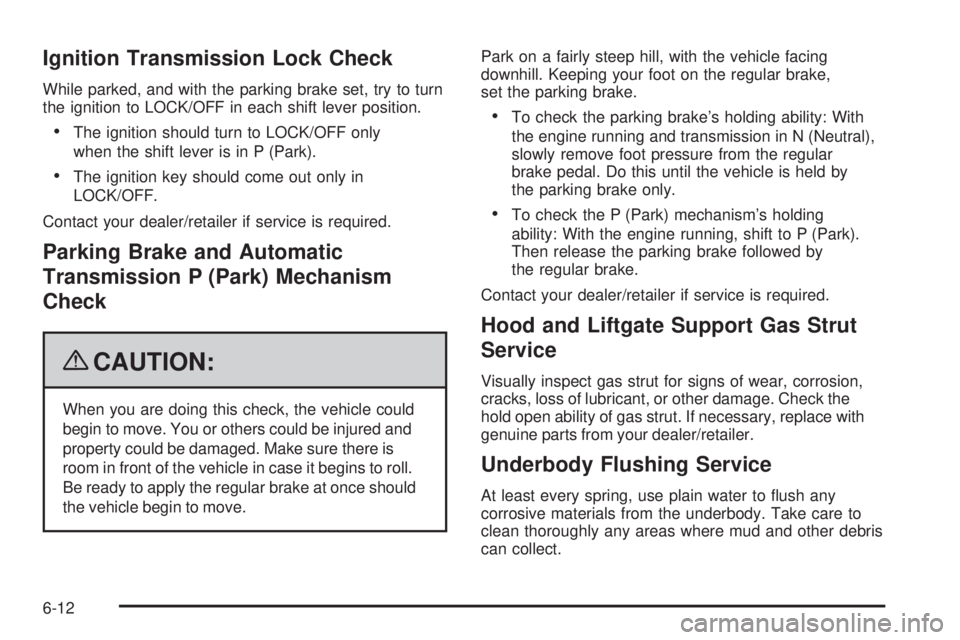 CHEVROLET SUBURBAN 2009  Owners Manual Ignition Transmission Lock Check
While parked, and with the parking brake set, try to turn
the ignition to LOCK/OFF in each shift lever position.
The ignition should turn to LOCK/OFF only
when the shi