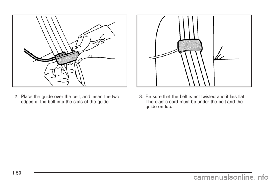CHEVROLET SUBURBAN 2009 Workshop Manual 2. Place the guide over the belt, and insert the two
edges of the belt into the slots of the guide.3. Be sure that the belt is not twisted and it lies �at.
The elastic cord must be under the belt and 