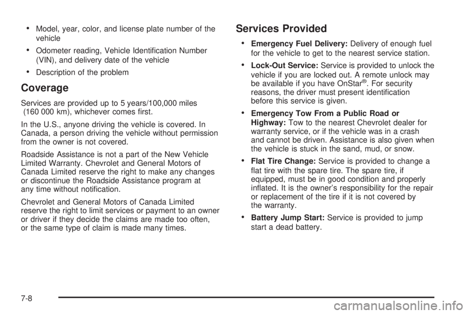CHEVROLET SUBURBAN 2009  Owners Manual Model, year, color, and license plate number of the
vehicle
Odometer reading, Vehicle Identi�cation Number
(VIN), and delivery date of the vehicle
Description of the problem
Coverage
Services are prov