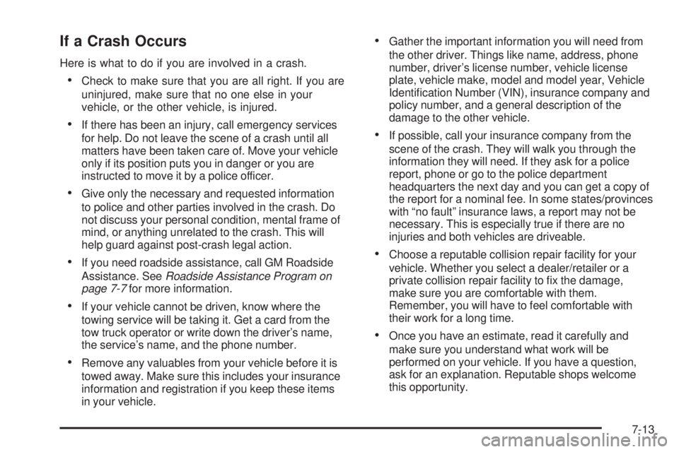 CHEVROLET SUBURBAN 2009  Owners Manual If a Crash Occurs
Here is what to do if you are involved in a crash.
Check to make sure that you are all right. If you are
uninjured, make sure that no one else in your
vehicle, or the other vehicle, 
