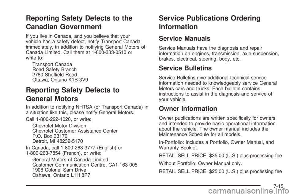 CHEVROLET SUBURBAN 2009  Owners Manual Reporting Safety Defects to the
Canadian Government
If you live in Canada, and you believe that your
vehicle has a safety defect, notify Transport Canada
immediately, in addition to notifying General 