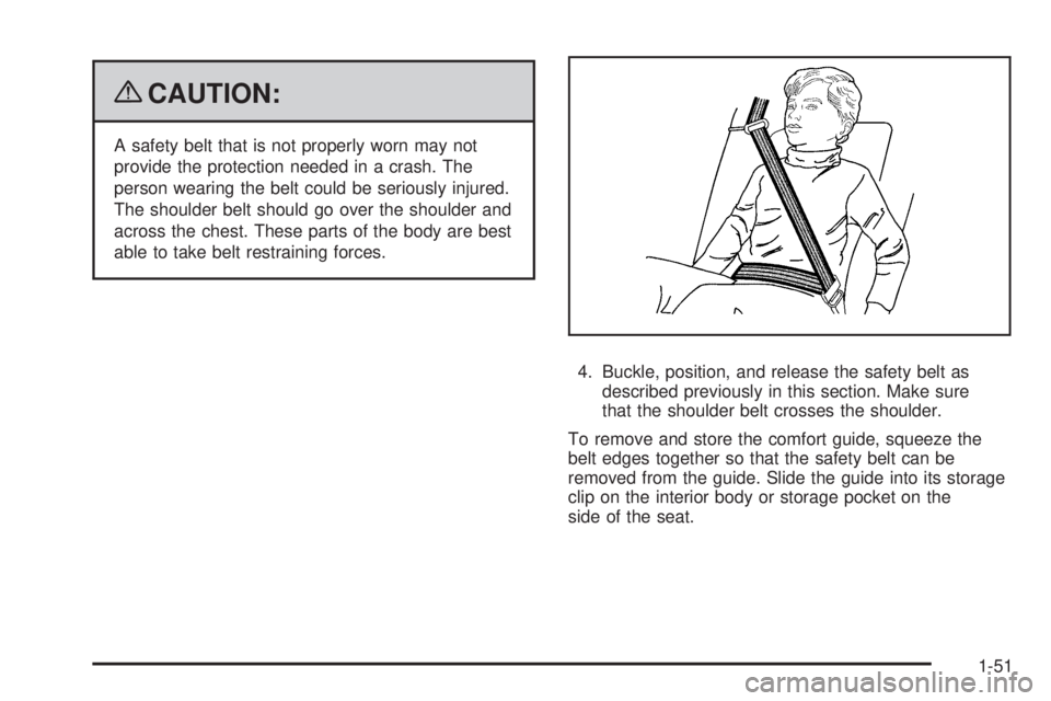 CHEVROLET SUBURBAN 2009 Workshop Manual {CAUTION:
A safety belt that is not properly worn may not
provide the protection needed in a crash. The
person wearing the belt could be seriously injured.
The shoulder belt should go over the shoulde
