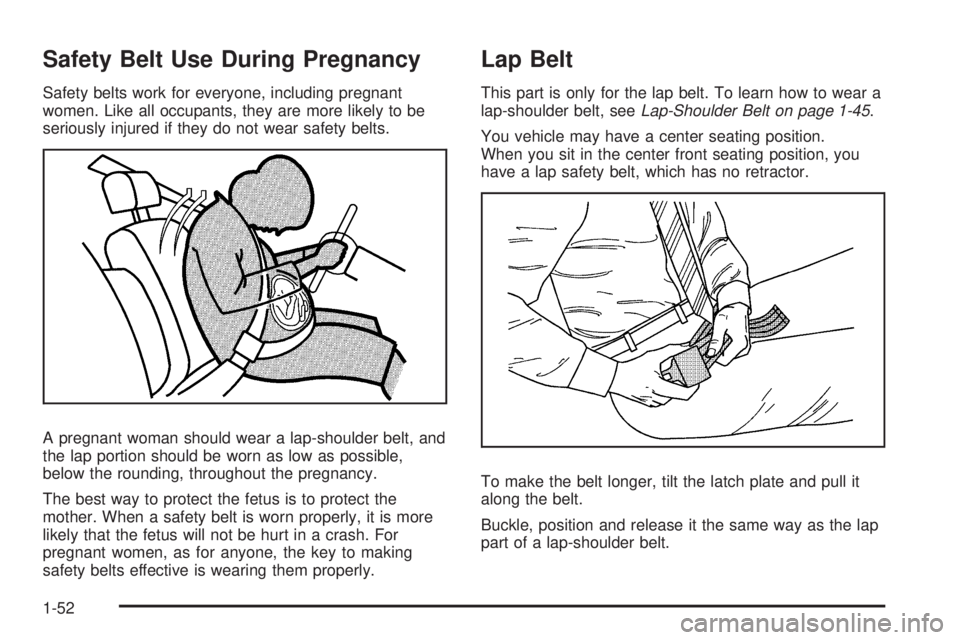 CHEVROLET SUBURBAN 2009 Workshop Manual Safety Belt Use During Pregnancy
Safety belts work for everyone, including pregnant
women. Like all occupants, they are more likely to be
seriously injured if they do not wear safety belts.
A pregnant