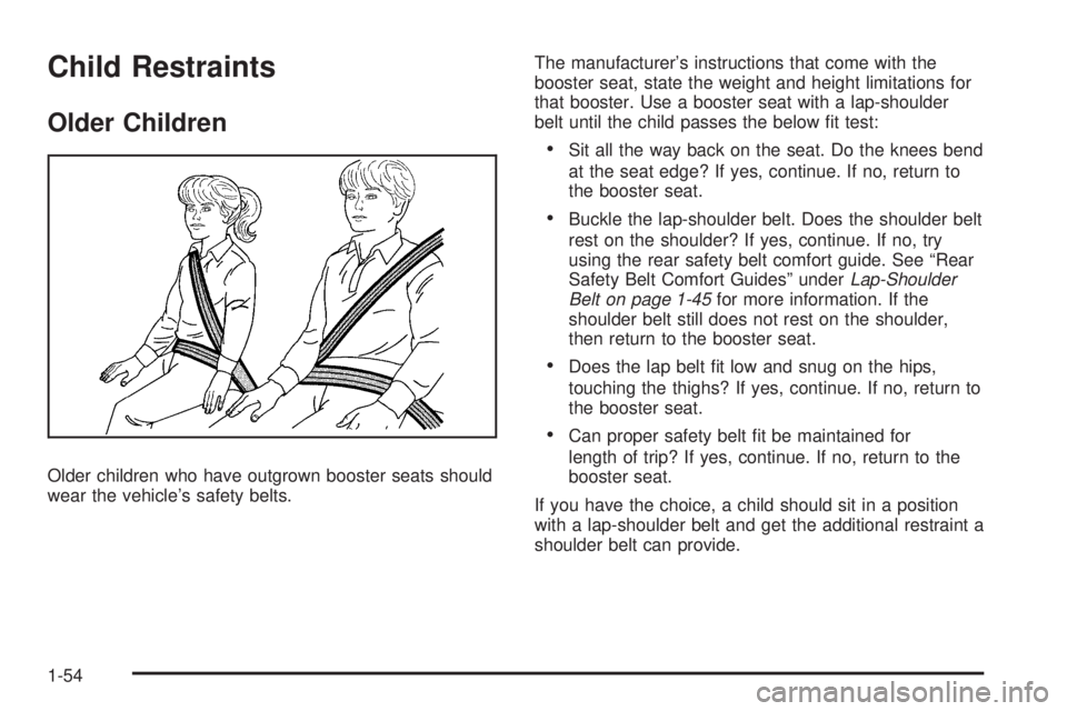 CHEVROLET SUBURBAN 2009 Workshop Manual Child Restraints
Older Children
Older children who have outgrown booster seats should
wear the vehicle’s safety belts.The manufacturer’s instructions that come with the
booster seat, state the wei