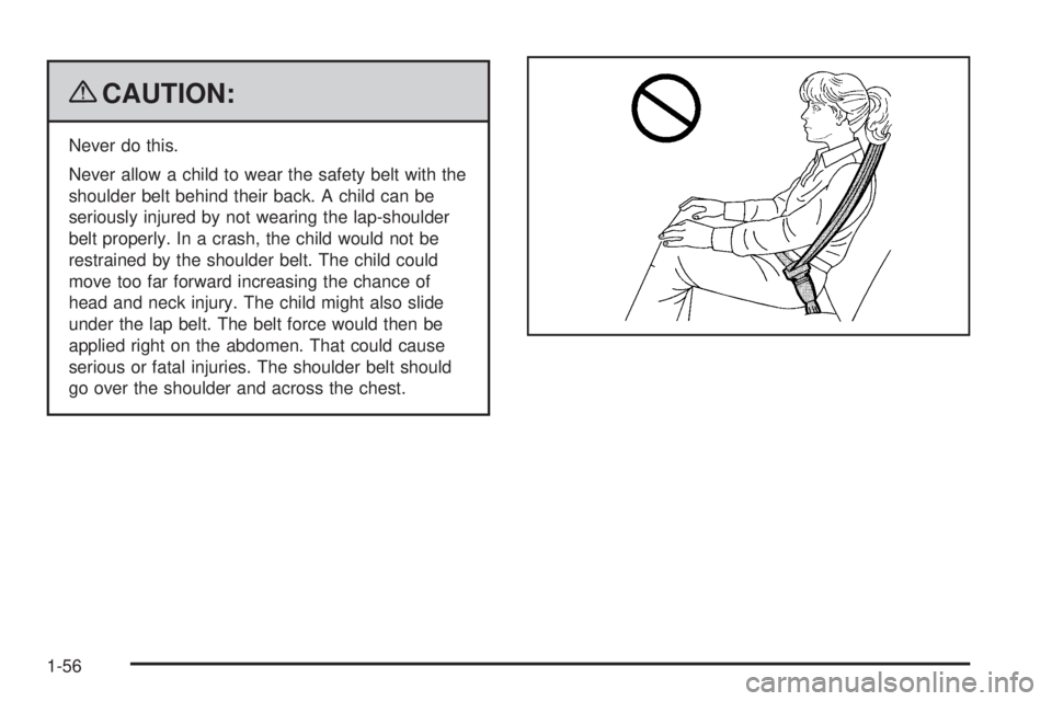 CHEVROLET SUBURBAN 2009 Repair Manual {CAUTION:
Never do this.
Never allow a child to wear the safety belt with the
shoulder belt behind their back. A child can be
seriously injured by not wearing the lap-shoulder
belt properly. In a cras