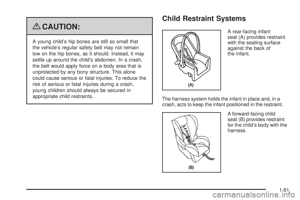 CHEVROLET SUBURBAN 2009 Repair Manual {CAUTION:
A young child’s hip bones are still so small that
the vehicle’s regular safety belt may not remain
low on the hip bones, as it should. Instead, it may
settle up around the child’s abdo