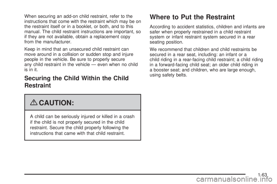 CHEVROLET SUBURBAN 2009 Repair Manual When securing an add-on child restraint, refer to the
instructions that come with the restraint which may be on
the restraint itself or in a booklet, or both, and to this
manual. The child restraint i
