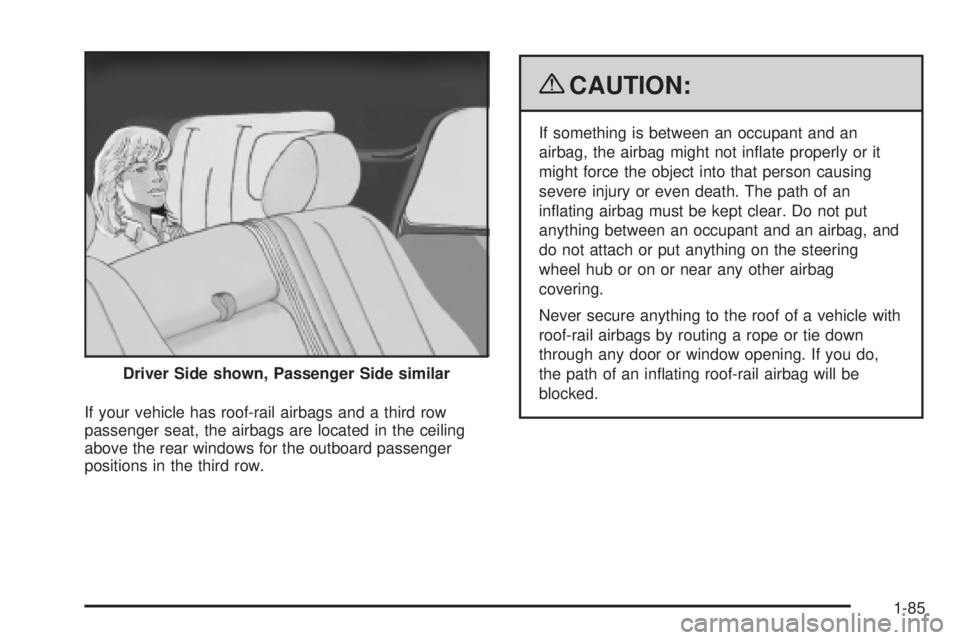 CHEVROLET SUBURBAN 2009  Owners Manual If your vehicle has roof-rail airbags and a third row
passenger seat, the airbags are located in the ceiling
above the rear windows for the outboard passenger
positions in the third row.
{CAUTION:
If 