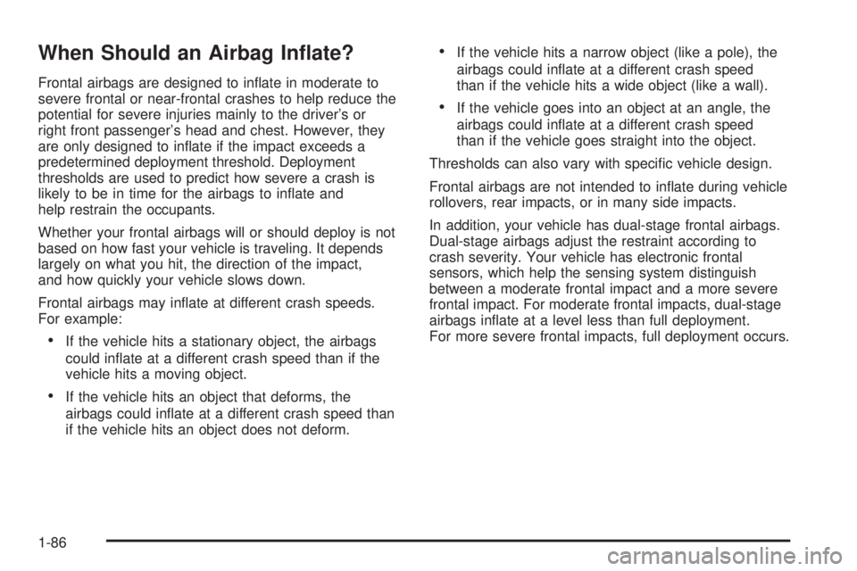 CHEVROLET SUBURBAN 2009  Owners Manual When Should an Airbag In�ate?
Frontal airbags are designed to in�ate in moderate to
severe frontal or near-frontal crashes to help reduce the
potential for severe injuries mainly to the driver’s or
