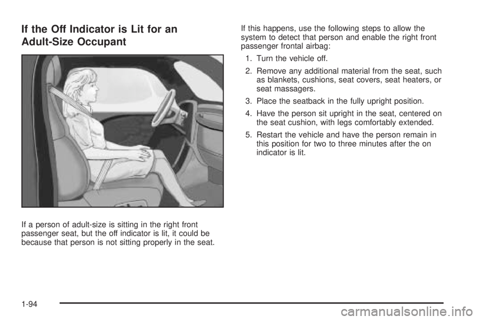 CHEVROLET SUBURBAN 2009  Owners Manual If the Off Indicator is Lit for an
Adult-Size Occupant
If a person of adult-size is sitting in the right front
passenger seat, but the off indicator is lit, it could be
because that person is not sitt