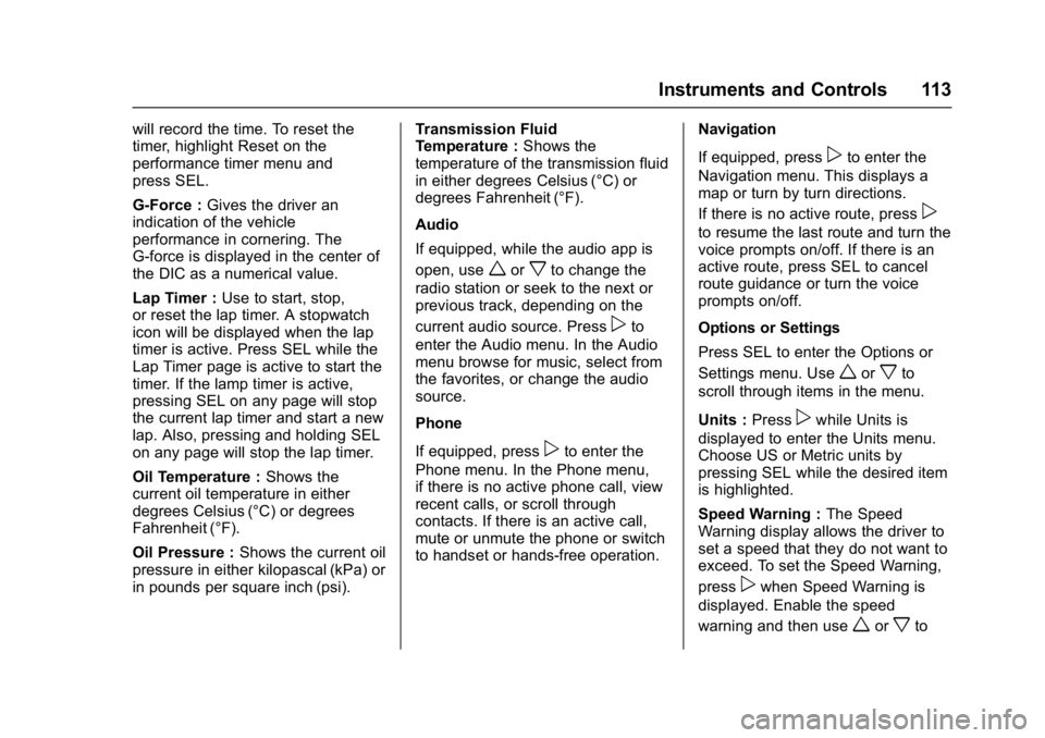 CHEVROLET CAMARO ZL1 2017  Owners Manual Chevrolet Camaro Owner Manual (GMNA-Localizing-U.S./Canada/Mexico-
9804281) - 2017 - crc - 4/25/16
Instruments and Controls 113
will record the time. To reset the
timer, highlight Reset on the
perform