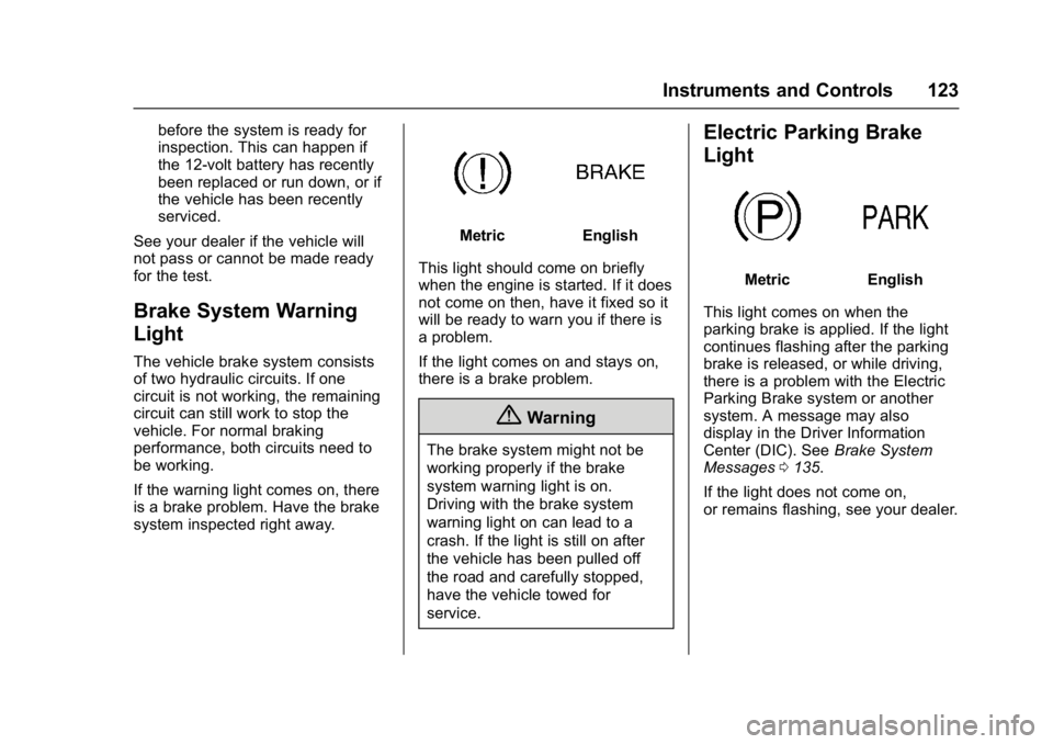 CHEVROLET CAMARO ZL1 2017  Owners Manual Chevrolet Camaro Owner Manual (GMNA-Localizing-U.S./Canada/Mexico-
9804281) - 2017 - crc - 4/25/16
Instruments and Controls 123
before the system is ready for
inspection. This can happen if
the 12-vol