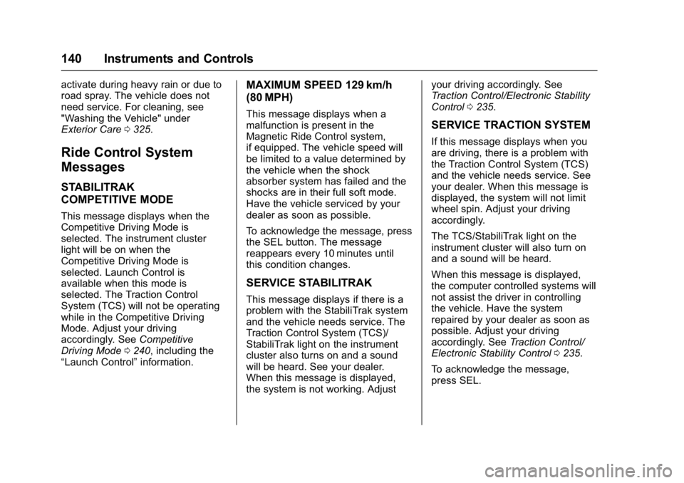 CHEVROLET CAMARO ZL1 2017 Owners Manual Chevrolet Camaro Owner Manual (GMNA-Localizing-U.S./Canada/Mexico-
9804281) - 2017 - crc - 4/25/16
140 Instruments and Controls
activate during heavy rain or due to
road spray. The vehicle does not
ne CHEVROLET CAMARO ZL1 2017 Owners Manual Chevrolet Camaro Owner Manual (GMNA-Localizing-U.S./Canada/Mexico-
9804281) - 2017 - crc - 4/25/16
140 Instruments and Controls
activate during heavy rain or due to
road spray. The vehicle does not
ne