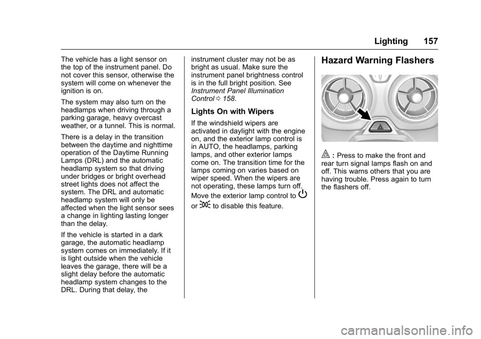 CHEVROLET CAMARO ZL1 2017  Owners Manual Chevrolet Camaro Owner Manual (GMNA-Localizing-U.S./Canada/Mexico-
9804281) - 2017 - crc - 4/25/16
Lighting 157
The vehicle has a light sensor on
the top of the instrument panel. Do
not cover this sen