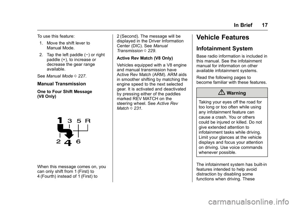 CHEVROLET CAMARO ZL1 2017 User Guide Chevrolet Camaro Owner Manual (GMNA-Localizing-U.S./Canada/Mexico-
9804281) - 2017 - crc - 4/25/16
In Brief 17
To use this feature:1. Move the shift lever to Manual Mode.
2. Tap the left paddle (−) CHEVROLET CAMARO ZL1 2017 User Guide Chevrolet Camaro Owner Manual (GMNA-Localizing-U.S./Canada/Mexico-
9804281) - 2017 - crc - 4/25/16
In Brief 17
To use this feature:1. Move the shift lever to Manual Mode.
2. Tap the left paddle (−)
