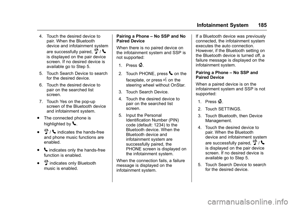 CHEVROLET CAMARO ZL1 2017  Owners Manual Chevrolet Camaro Owner Manual (GMNA-Localizing-U.S./Canada/Mexico-
9804281) - 2017 - crc - 4/25/16
Infotainment System 185
4. Touch the desired device topair. When the Bluetooth
device and infotainmen