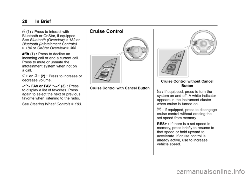 CHEVROLET CAMARO ZL1 2017 Owners Manual Chevrolet Camaro Owner Manual (GMNA-Localizing-U.S./Canada/Mexico-
9804281) - 2017 - crc - 4/25/16
20 In Brief
g(1) :Press to interact with
Bluetooth or OnStar, if equipped.
See Bluetooth (Overview) 0 CHEVROLET CAMARO ZL1 2017 Owners Manual Chevrolet Camaro Owner Manual (GMNA-Localizing-U.S./Canada/Mexico-
9804281) - 2017 - crc - 4/25/16
20 In Brief
g(1) :Press to interact with
Bluetooth or OnStar, if equipped.
See Bluetooth (Overview) 0