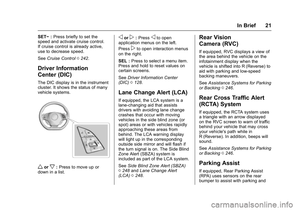 CHEVROLET CAMARO ZL1 2017 Owners Manual Chevrolet Camaro Owner Manual (GMNA-Localizing-U.S./Canada/Mexico-
9804281) - 2017 - crc - 4/25/16
In Brief 21
SET−:Press briefly to set the
speed and activate cruise control.
If cruise control is a CHEVROLET CAMARO ZL1 2017 Owners Manual Chevrolet Camaro Owner Manual (GMNA-Localizing-U.S./Canada/Mexico-
9804281) - 2017 - crc - 4/25/16
In Brief 21
SET−:Press briefly to set the
speed and activate cruise control.
If cruise control is a
