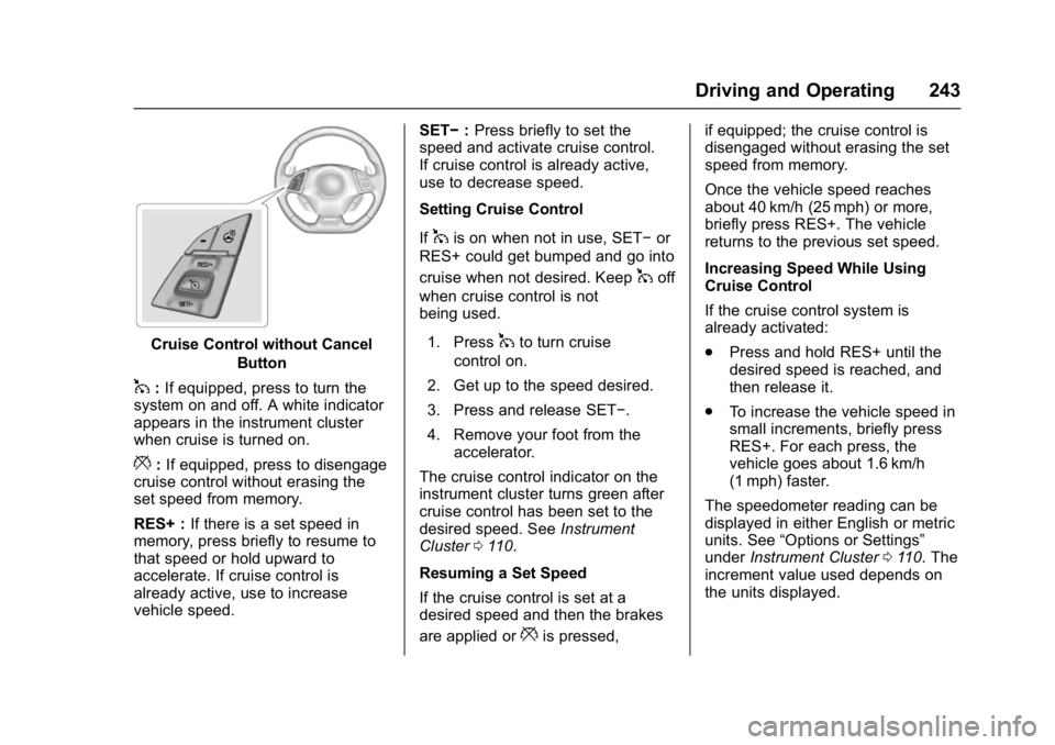 CHEVROLET CAMARO ZL1 2017  Owners Manual Chevrolet Camaro Owner Manual (GMNA-Localizing-U.S./Canada/Mexico-
9804281) - 2017 - crc - 4/25/16
Driving and Operating 243
Cruise Control without CancelButton
1:If equipped, press to turn the
system