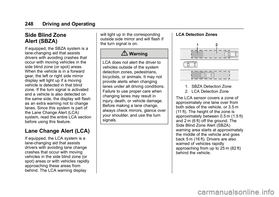 CHEVROLET CAMARO ZL1 2017  Owners Manual Chevrolet Camaro Owner Manual (GMNA-Localizing-U.S./Canada/Mexico-
9804281) - 2017 - crc - 4/25/16
248 Driving and Operating
Side Blind Zone
Alert (SBZA)
If equipped, the SBZA system is a
lane-changin