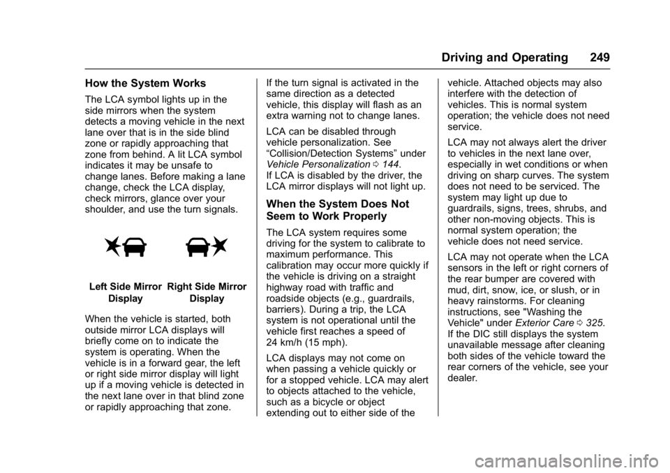 CHEVROLET CAMARO ZL1 2017  Owners Manual Chevrolet Camaro Owner Manual (GMNA-Localizing-U.S./Canada/Mexico-
9804281) - 2017 - crc - 4/25/16
Driving and Operating 249
How the System Works
The LCA symbol lights up in the
side mirrors when the 