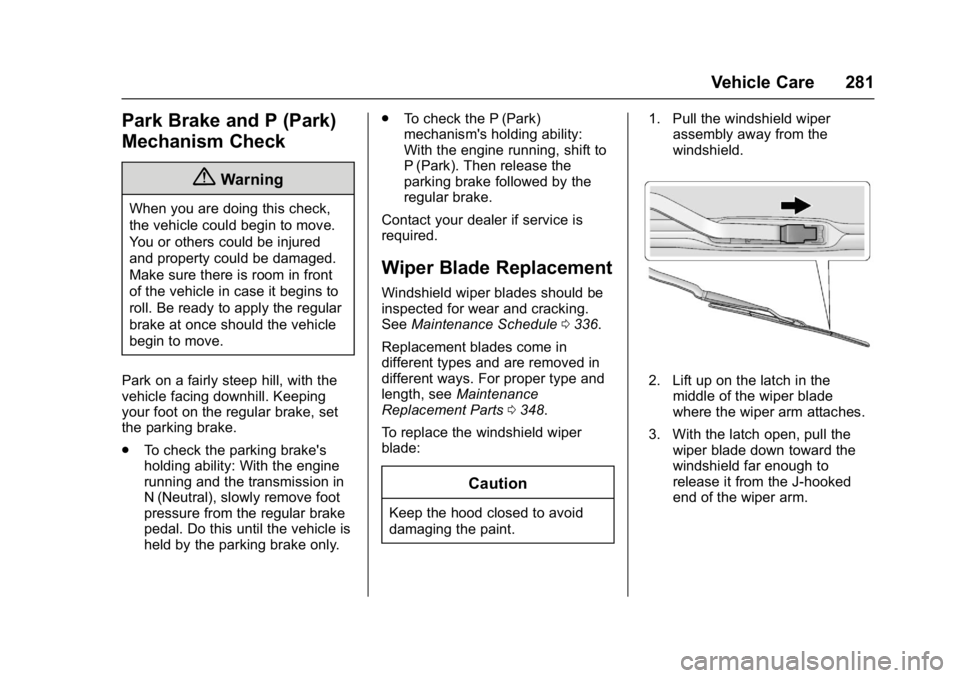 CHEVROLET CAMARO ZL1 2017 Owners Manual Chevrolet Camaro Owner Manual (GMNA-Localizing-U.S./Canada/Mexico-
9804281) - 2017 - crc - 4/25/16
Vehicle Care 281
Park Brake and P (Park)
Mechanism Check
{Warning
When you are doing this check,
the CHEVROLET CAMARO ZL1 2017 Owners Manual Chevrolet Camaro Owner Manual (GMNA-Localizing-U.S./Canada/Mexico-
9804281) - 2017 - crc - 4/25/16
Vehicle Care 281
Park Brake and P (Park)
Mechanism Check
{Warning
When you are doing this check,
the